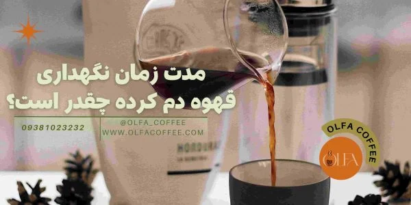مدت زمان نگهداری قهوه دم کرده چقدر است؟